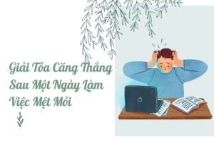 cách giải tỏa căng thẳng mệt mỏi