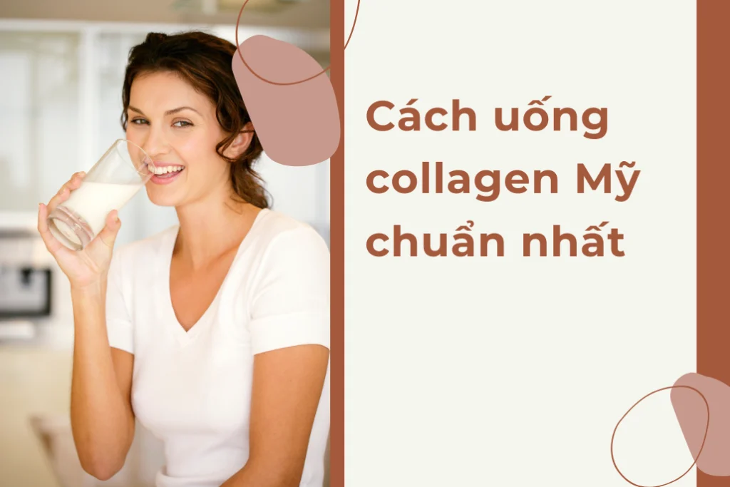 Cách Uống Collagen Mỹ Chuẩn Nhất: 5 Bước Hiệu Quả Tối Ưu!