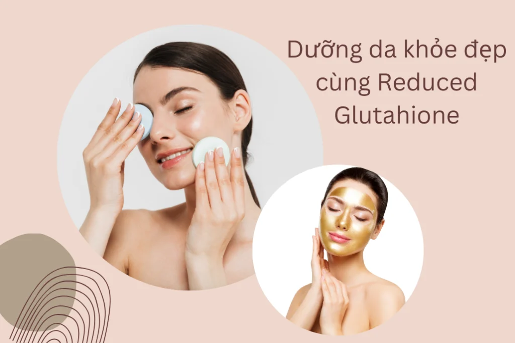 Làm đẹp da cùng Reduced Glutathione