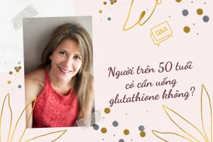 Người sau 50 tuổi uống glutathione có thực sự tốt không?