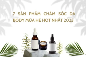 Review: 7 Sản Phẩm Chăm Sóc Da Body Mùa Hè Hot Nhất 2025