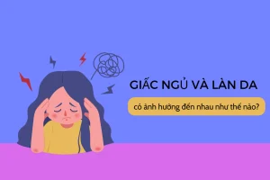 Giấc ngủ và làn da có ảnh hưởng đến nhau như thế nào?