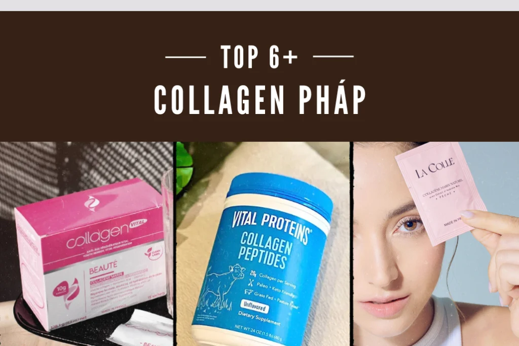 Top 6+ sản phẩm collagen Pháp được người tiêu dùng tin mua hiện nay