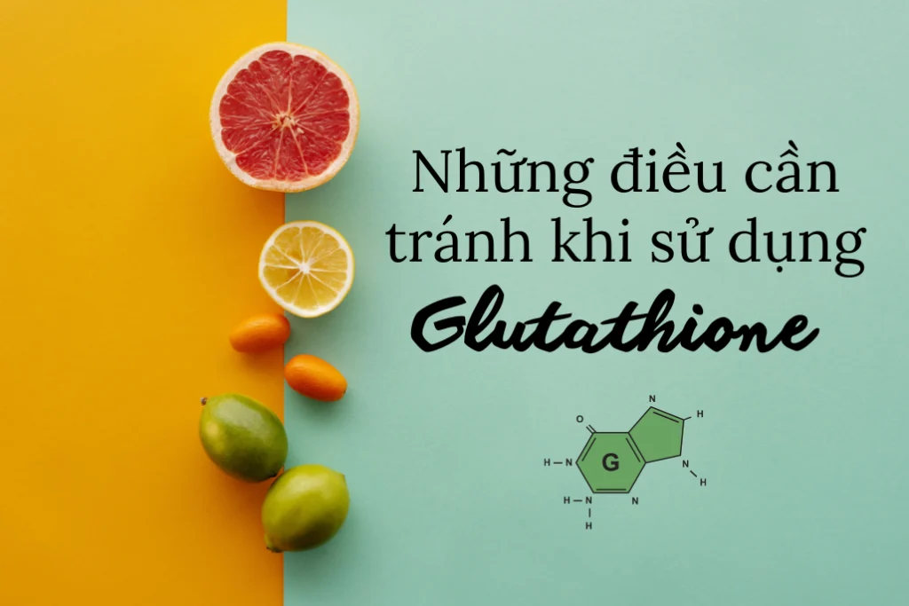 Điều cần tránh khi sử dụng glutathione để tối ưu hiệu quả 1 Những điều cần tránh khi sử dụng glutathione để tối ưu hiệu quả