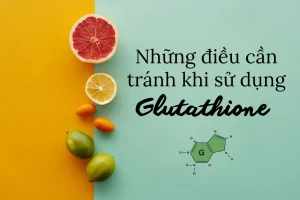 Những điều cần tránh khi sử dụng glutathione để tối ưu hiệu quả