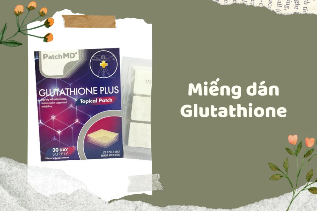 Tìm hiểu miếng dán Glutathione: Cơ chế hoạt động, hiệu quả và những điều cần lưu ý