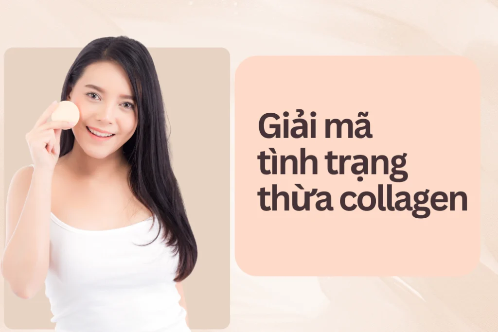 Nguyên nhân thừa collagen và cách phòng tránh hiệu quả 1 Giải mã tình trạng thừa collagen cùng cách bổ sung tránh gặp phải tình trạng này