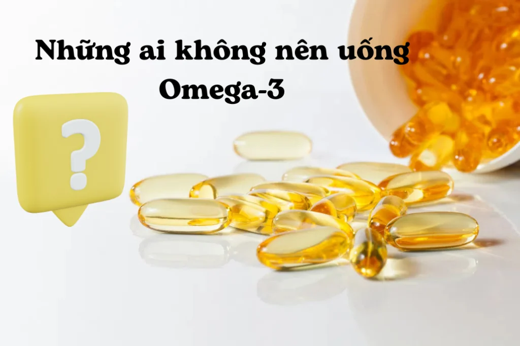 nhung ai khong nen uong omega 3
