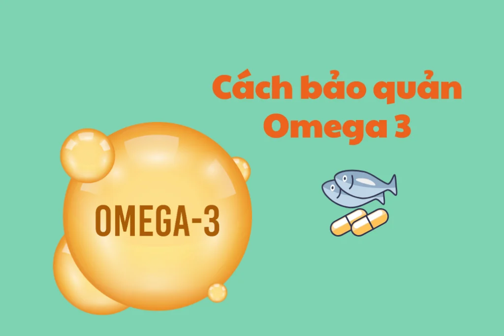 Cách bảo quản Omega-3 đúng chuẩn để tránh bị hỏng