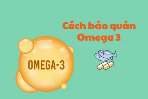 Cách bảo quản Omega-3 đúng chuẩn để tránh bị hỏng