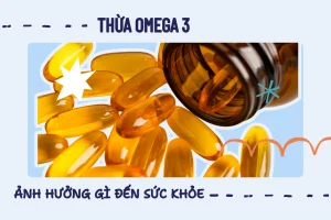 Thừa Omega 3 kéo dài ảnh hưởng gì đến sức khỏe?