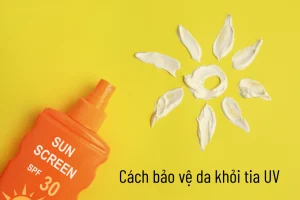 Cách bảo vệ da khỏi tia UV và ánh nắng mặt trời