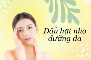 Tác dụng của dầu hạt nho với da và cách chăm sóc da với loại dầu này