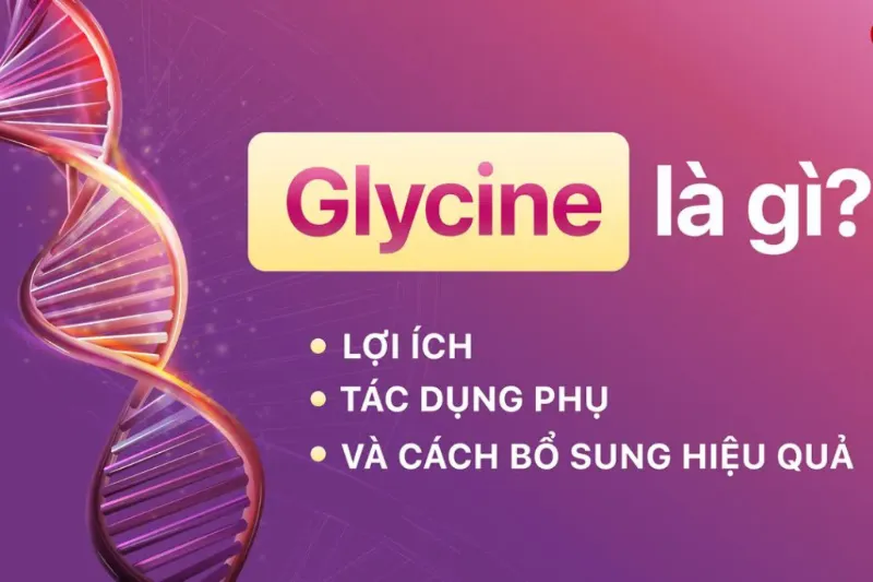 Glycine là gì và vì sao xuất hiện nhiều trong thực phẩm bổ sung?