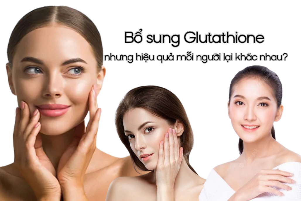 Vì sao hiệu quả của Glutathione khác nhau ở mỗi người 6 yeu to quyet dinh hieu qua cua glutathione