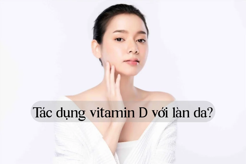 Vitamin D ảnh hưởng đến sức khỏe làn da như thế nào? 1 vitamin d co tac dung gi cho da