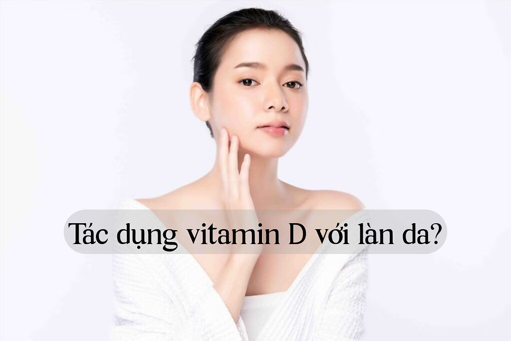 Vitamin D ảnh hưởng đến sức khỏe làn da như thế nào? 3 vitamin d co tac dung gi cho da